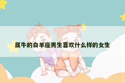 属牛的白羊座男生喜欢什么样的女生