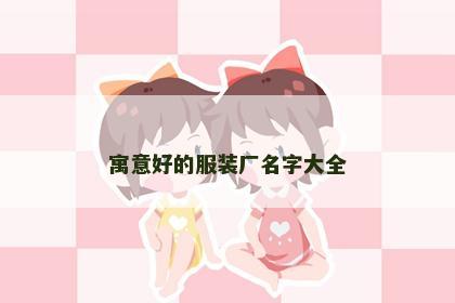 寓意好的服装厂名字大全