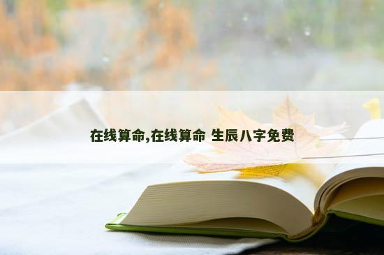 在线算命,在线算命 生辰八字免费