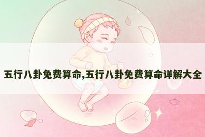 五行八卦免费算命,五行八卦免费算命详解大全