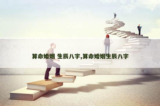 算命婚姻 生辰八字,算命婚姻生辰八字