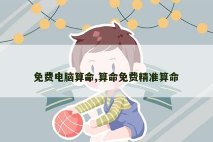 免费电脑算命,算命免费精准算命