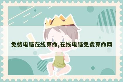 免费电脑在线算命,在线电脑免费算命网