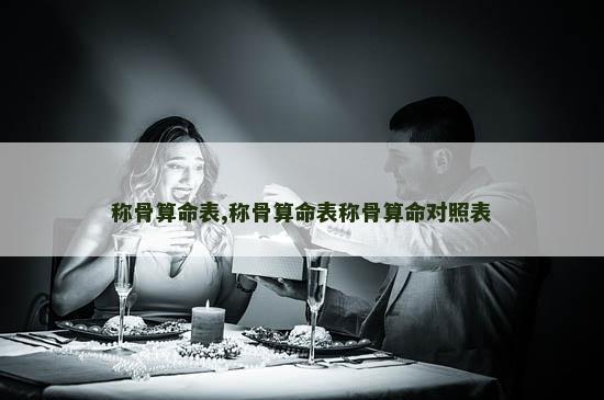 称骨算命表,称骨算命表称骨算命对照表