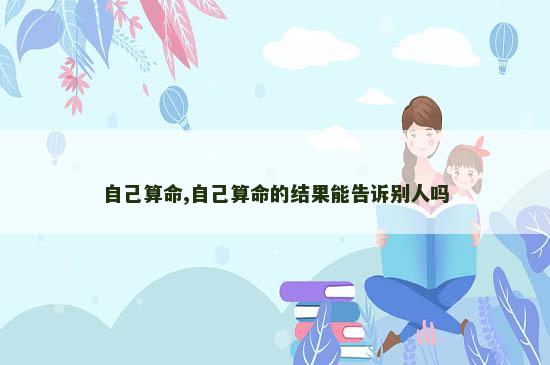 自己算命,自己算命的结果能告诉别人吗