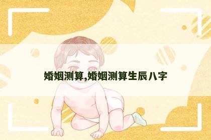 婚姻测算,婚姻测算生辰八字