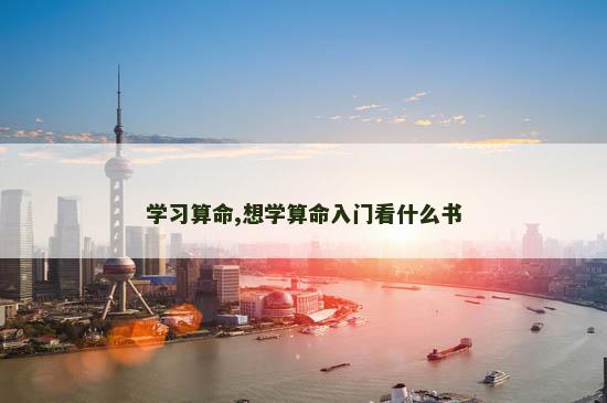 学习算命,想学算命入门看什么书