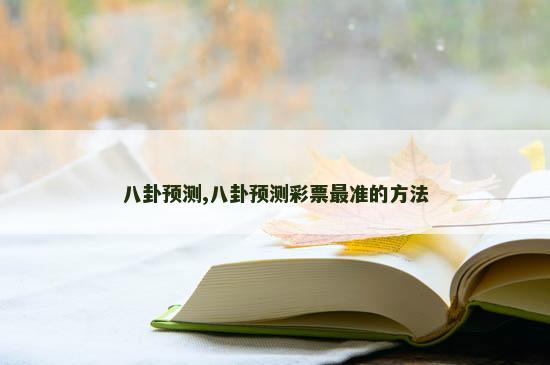 八卦预测,八卦预测彩票最准的方法
