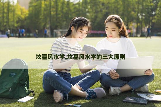 坟墓风水学,坟墓风水学的三大原则