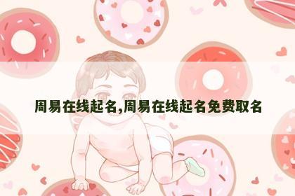 周易在线起名,周易在线起名免费取名