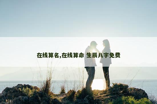 在线算名,在线算命 生辰八字免费