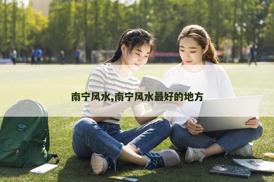 南宁风水,南宁风水最好的地方
