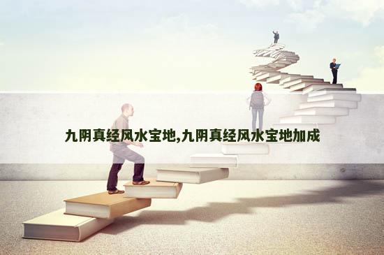九阴真经风水宝地,九阴真经风水宝地加成
