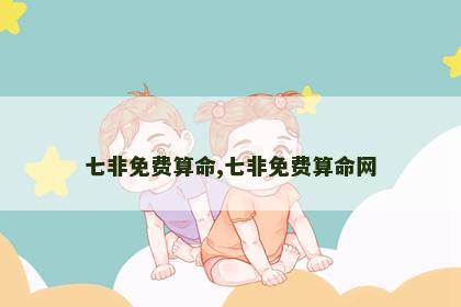 七非免费算命,七非免费算命网