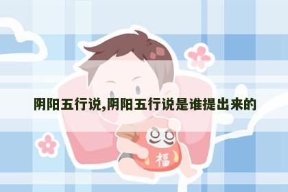 阴阳五行说,阴阳五行说是谁提出来的