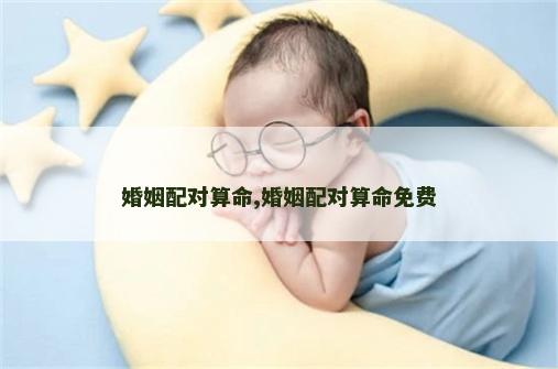 婚姻配对算命,婚姻配对算命免费