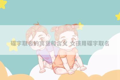 碟字取名的寓意和含义 女孩用碟字取名