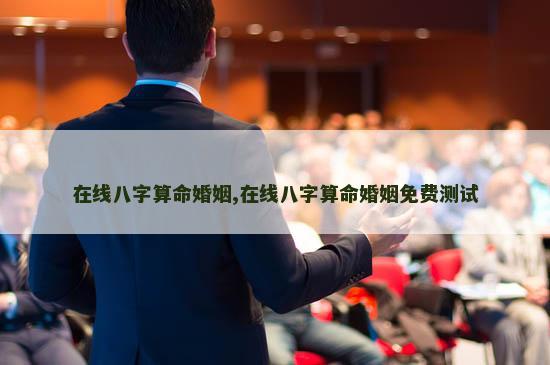 在线八字算命婚姻,在线八字算命婚姻免费测试
