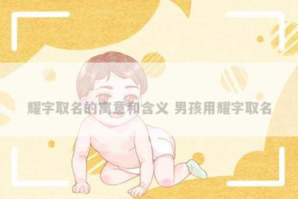 耀字取名的寓意和含义 男孩用耀字取名