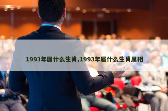 1993年属什么生肖,1993年属什么生肖属相