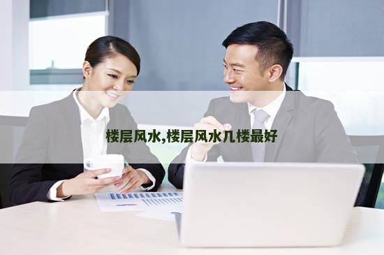 楼层风水,楼层风水几楼最好