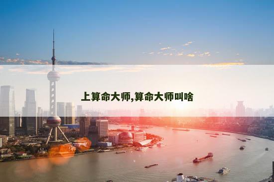上算命大师,算命大师叫啥