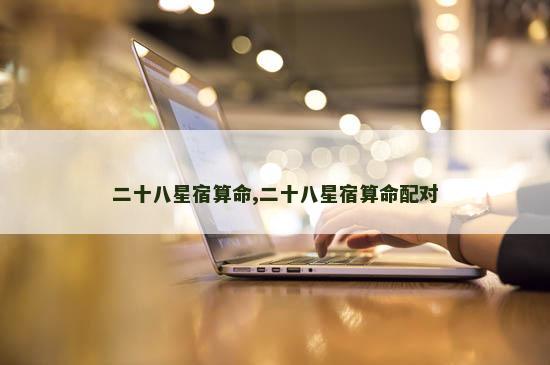 二十八星宿算命,二十八星宿算命配对