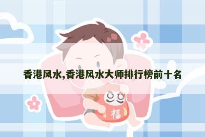 香港风水,香港风水大师排行榜前十名