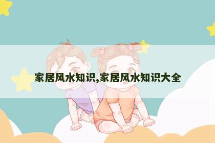 家居风水知识,家居风水知识大全