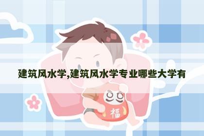 建筑风水学,建筑风水学专业哪些大学有