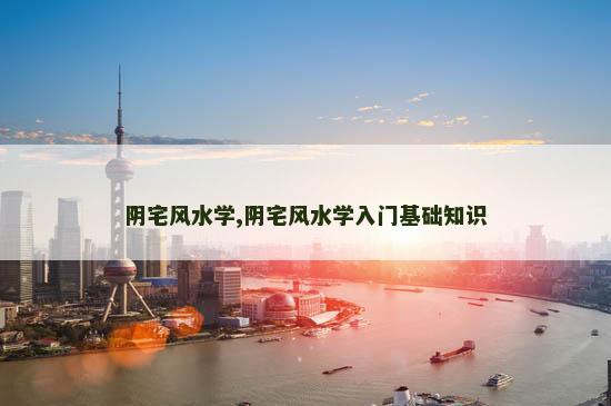 阴宅风水学,阴宅风水学入门基础知识